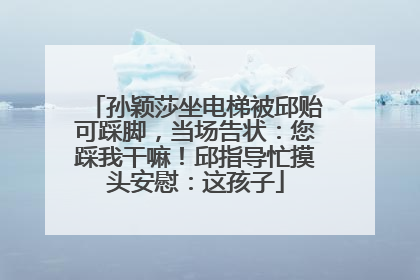 孙颖莎坐电梯被邱贻可踩脚，当场告状：您踩我干嘛！邱指导忙摸头安慰：这孩子