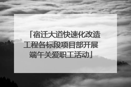 宿迁大道快速化改造工程各标段项目部开展端午关爱职工活动
