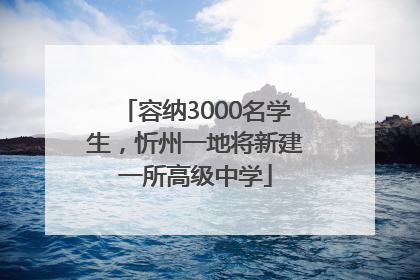 容纳3000名学生，忻州一地将新建一所高级中学