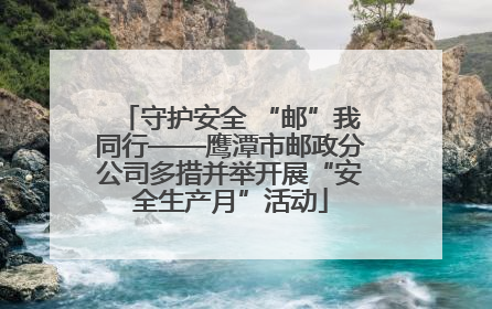 守护安全 “邮”我同行——鹰潭市邮政分公司多措并举开展“安全生产月”活动