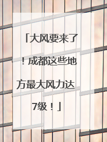 大风要来了！成都这些地方最大风力达7级！