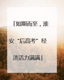 如期而至，淮安“后高考”经济活力满满
