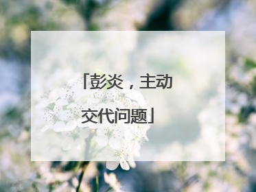 彭炎，主动交代问题