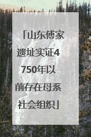 山东傅家遗址实证4750年以前存在母系社会组织