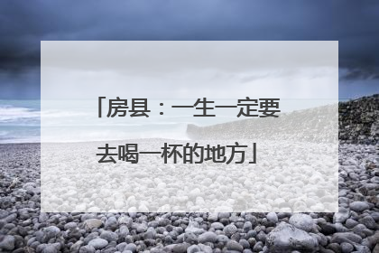 房县：一生一定要去喝一杯的地方