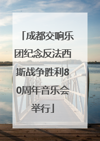 成都交响乐团纪念反法西斯战争胜利80周年音乐会举行