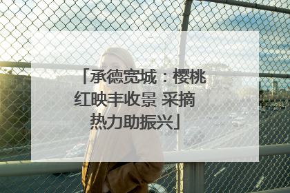 承德宽城：樱桃红映丰收景 采摘热力助振兴