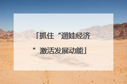 抓住“遛娃经济”激活发展动能