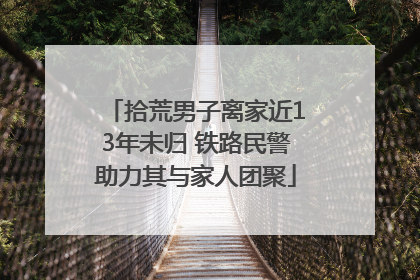 拾荒男子离家近13年未归 铁路民警助力其与家人团聚