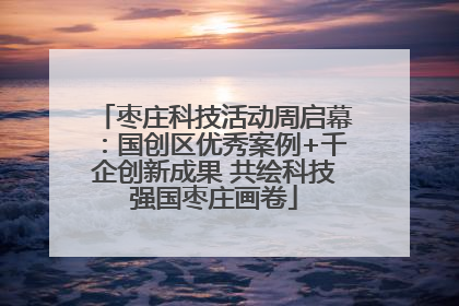 枣庄科技活动周启幕：国创区优秀案例+千企创新成果 共绘科技强国枣庄画卷