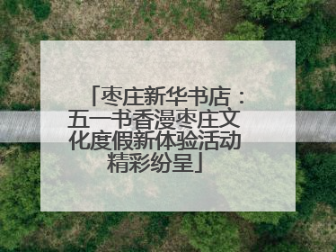 枣庄新华书店：五一书香漫枣庄文化度假新体验活动精彩纷呈