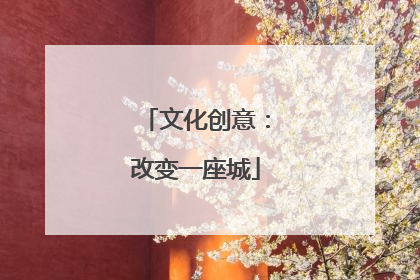 文化创意：改变一座城