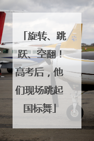 旋转、跳跃、空翻！高考后，他们现场跳起国标舞
