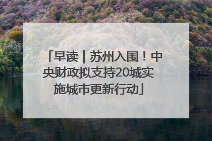 早读｜苏州入围！中央财政拟支持20城实施城市更新行动