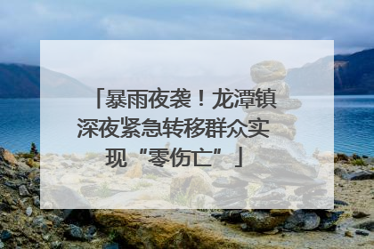 暴雨夜袭！龙潭镇深夜紧急转移群众实现“零伤亡”