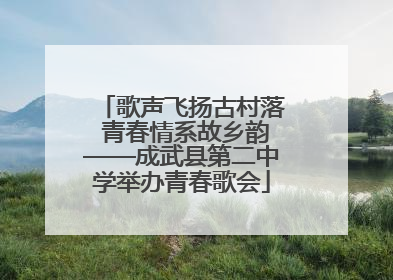 歌声飞扬古村落 青春情系故乡韵——成武县第二中学举办青春歌会