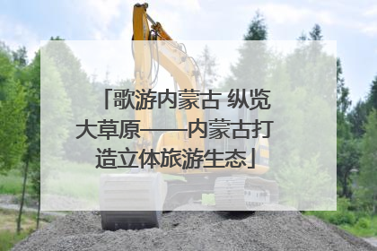 歌游内蒙古 纵览大草原——内蒙古打造立体旅游生态