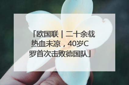欧国联｜二十余载热血未凉，40岁C罗首次击败德国队