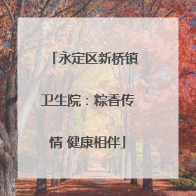 永定区新桥镇卫生院：粽香传情 健康相伴