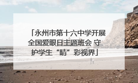 永州市第十六中学开展全国爱眼日主题班会 守护学生“睛”彩视界