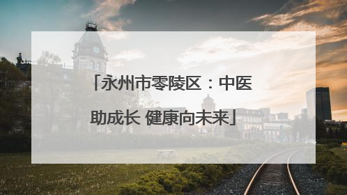 永州市零陵区：中医助成长 健康向未来