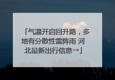 气温开启回升路，多地有分散性雷阵雨 河北最新出行信息→