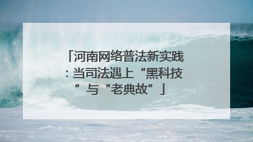 河南网络普法新实践：当司法遇上“黑科技”与“老典故”