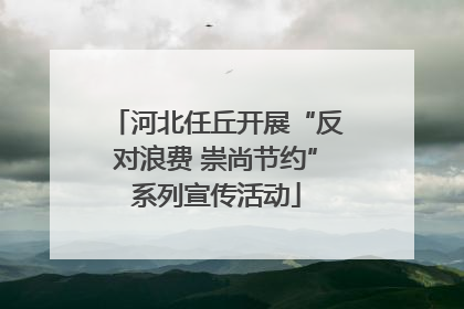 河北任丘开展“反对浪费 崇尚节约”系列宣传活动