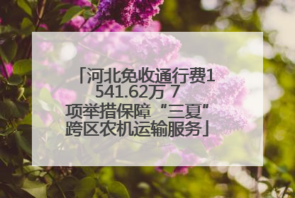 河北免收通行费1541.62万 7项举措保障“三夏”跨区农机运输服务