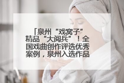 泉州“戏窝子” 精品“大阅兵”！全国戏曲创作评选优秀案例，泉州入选作品数在地级市中最多