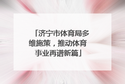 济宁市体育局多维施策，推动体育事业再谱新篇