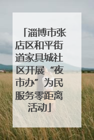 淄博市张店区和平街道家具城社区开展“夜市办”为民服务零距离活动