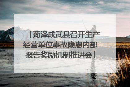 菏泽成武县召开生产经营单位事故隐患内部报告奖励机制推进会