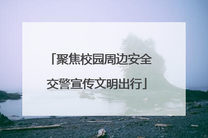 聚焦校园周边安全 交警宣传文明出行