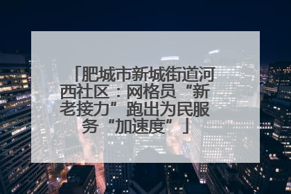 肥城市新城街道河西社区：网格员“新老接力”跑出为民服务“加速度”