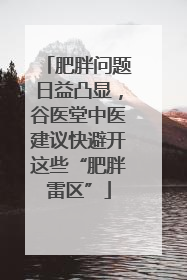 肥胖问题日益凸显，谷医堂中医建议快避开这些“肥胖雷区”