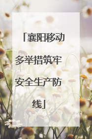 襄阳移动多举措筑牢安全生产防线