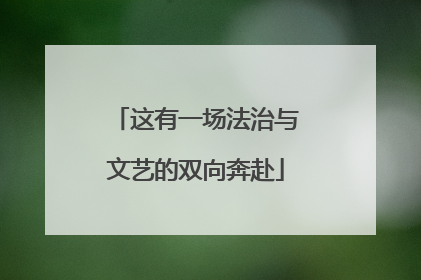 这有一场法治与文艺的双向奔赴