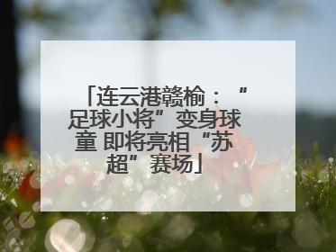 连云港赣榆：“足球小将”变身球童 即将亮相“苏超”赛场