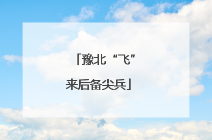 豫北“飞”来后备尖兵