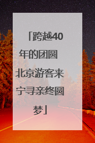 跨越40年的团圆 北京游客来宁寻亲终圆梦