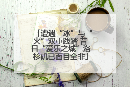 遭遇“冰”与“火”双重践踏 昔日“爱乐之城”洛杉矶已面目全非