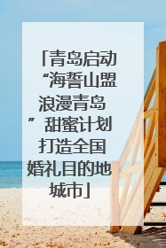 青岛启动“海誓山盟 浪漫青岛”甜蜜计划 打造全国婚礼目的地城市