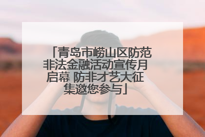 青岛市崂山区防范非法金融活动宣传月启幕 防非才艺大征集邀您参与