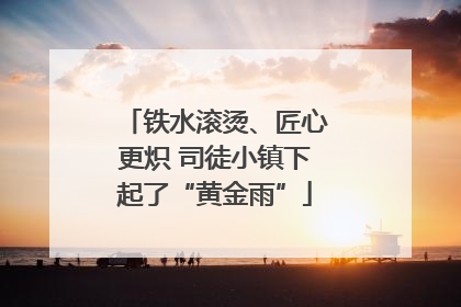 铁水滚烫、匠心更炽 司徒小镇下起了“黄金雨”