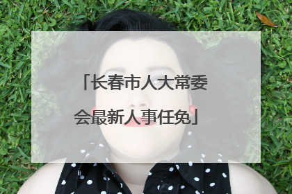 长春市人大常委会最新人事任免