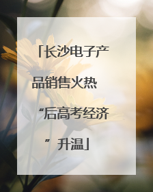 长沙电子产品销售火热 “后高考经济”升温