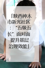 陕西神木市新光社区：“五级五长”面对面 提升基层治理效能