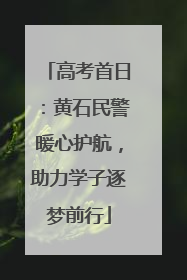 高考首日：黄石民警暖心护航，助力学子逐梦前行