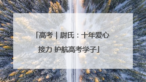 高考｜尉氏：十年爱心接力 护航高考学子